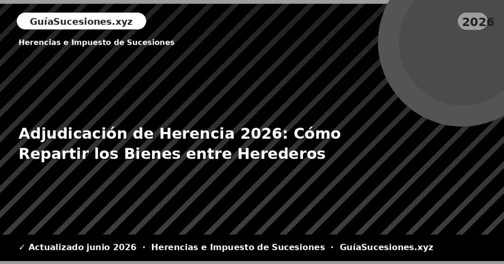Adjudicación de Herencia: Cómo Repartir los Bienes entre Herederos