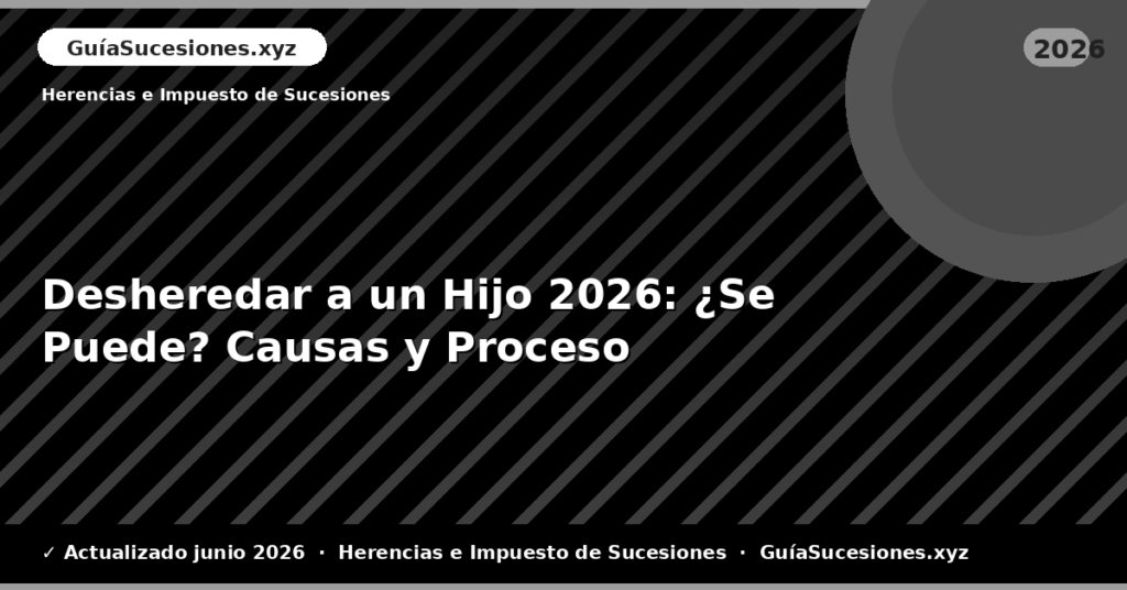 Desheredar a un Hijo: ¿Se Puede? Causas y Proceso