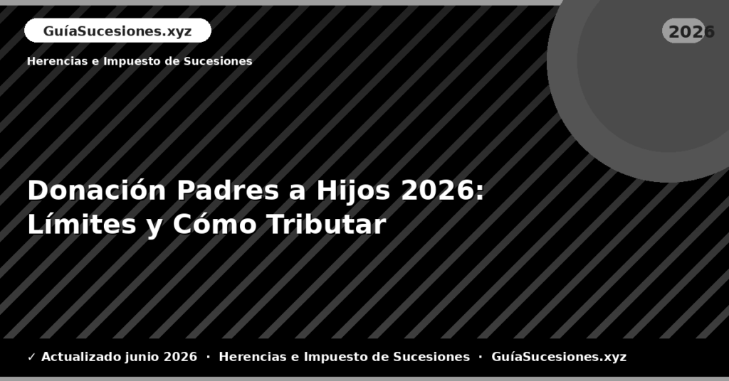 Donación Padres a Hijos: Límites y Cómo Tributar
