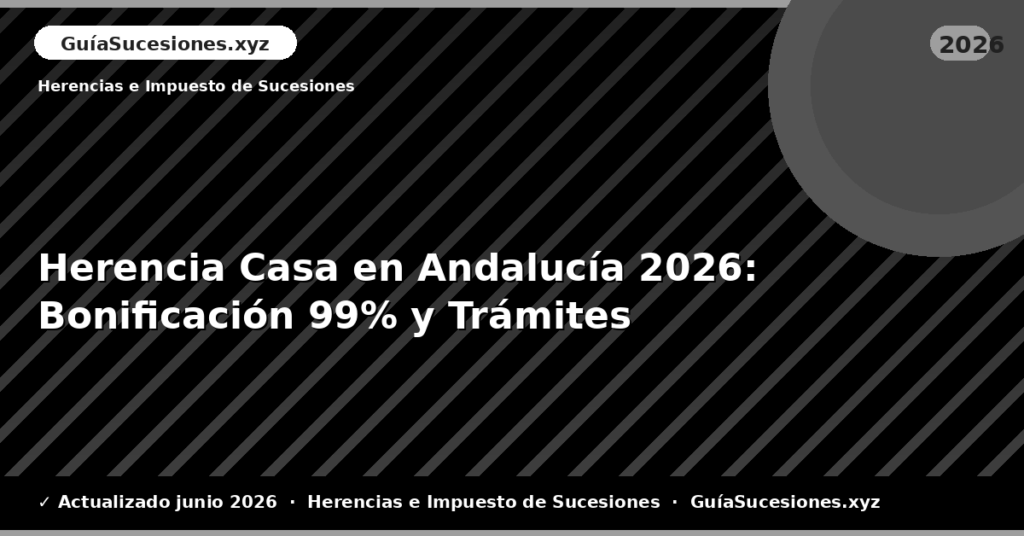 Herencia Casa en Andalucía: Bonificación 99% y Trámites