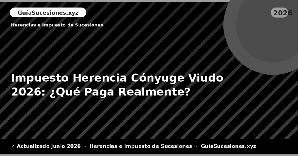 Impuesto Herencia Cónyuge Viudo: ¿Qué Paga Realmente?