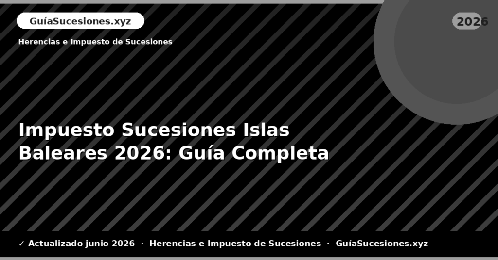 Impuesto Sucesiones Islas Baleares: Guía Completa