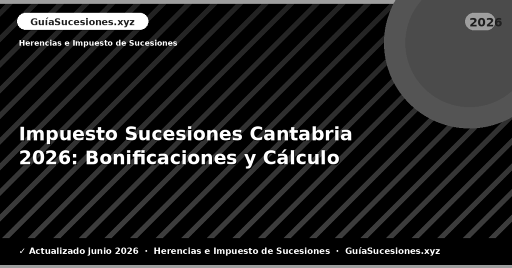 Impuesto Sucesiones Cantabria: Bonificaciones y Cálculo