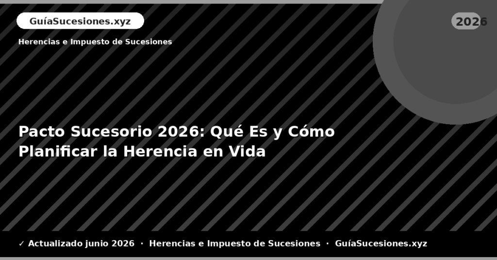 Pacto Sucesorio: Qué Es y Cómo Planificar la Herencia en Vida