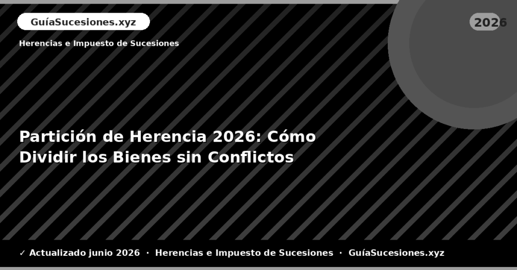 Partición de Herencia: Cómo Dividir los Bienes sin Conflictos