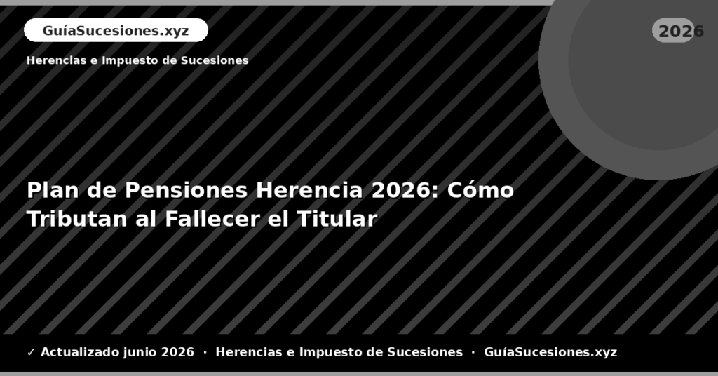 Plan de Pensiones Herencia: Cómo Tributan al Fallecer el Titular
