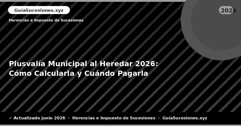 Plusvalía Municipal al Heredar: Cómo Calcularla y Cuándo Pagarla