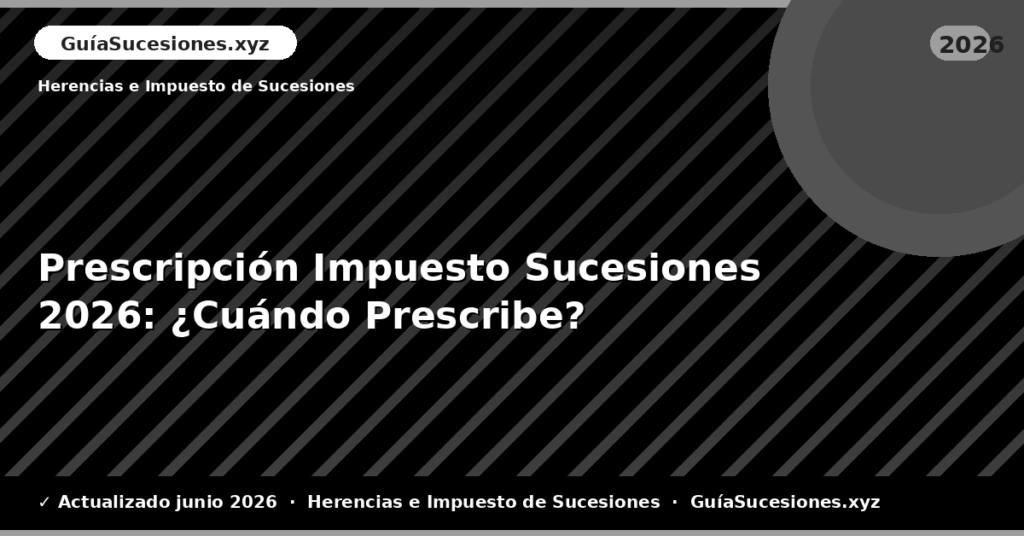 Prescripción Impuesto Sucesiones: ¿Cuándo Prescribe?