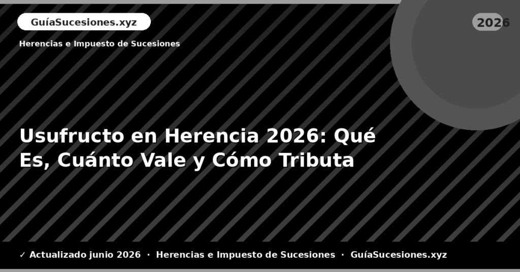 Usufructo en Herencia: Qué Es, Cuánto Vale y Cómo Tributa